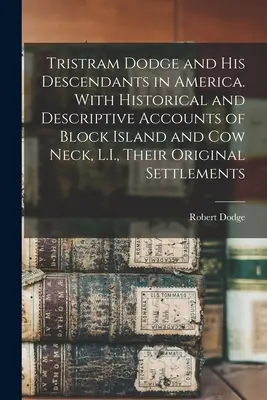 Tristram Dodge i jego potomkowie w Ameryce. Z historycznymi i opisowymi opisami Block Island i Cow Neck, L.I., ich pierwotnych osad. - Tristram Dodge and his Descendants in America. With Historical and Descriptive Accounts of Block Island and Cow Neck, L.I., Their Original Settlements