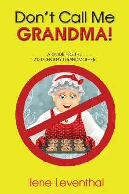 Nie mów do mnie babciu! Przewodnik dla babci XXI wieku - Don't Call Me Grandma!: A Guide for the 21st-Century Grandmother
