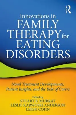 Innowacje w terapii rodzinnej zaburzeń odżywiania: Nowatorskie metody leczenia, spostrzeżenia pacjentów i rola opiekunów - Innovations in Family Therapy for Eating Disorders: Novel Treatment Developments, Patient Insights, and the Role of Carers