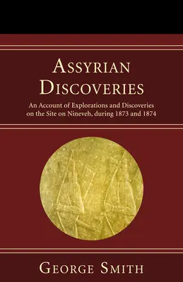 Odkrycia asyryjskie: Relacja z badań i odkryć na terenie Niniwy w latach 1873 i 1874 - Assyrian Discoveries: An Account of Explorations and Discoveries on the Site on Nineveh, During 1873 and 1874