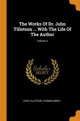 Dzieła doktora Johna Tillotsona ... Z życiem autora; Tom 4 - The Works Of Dr. John Tillotson ... With The Life Of The Author; Volume 4