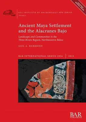 Osadnictwo starożytnych Majów i Alacranes Bajo: Krajobraz i społeczności w regionie Trzech Rzek, północno-zachodnie Belize - Ancient Maya Settlement and the Alacranes Bajo: Landscape and Communities in the Three Rivers Region, Northwestern Belize