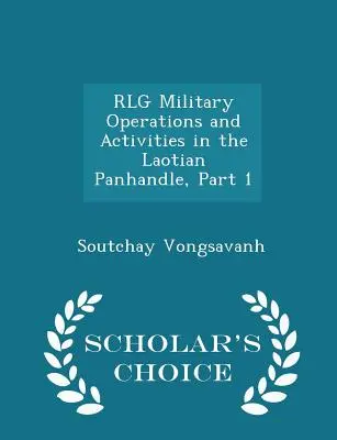 Operacje i działania wojskowe Rlg w laotańskim panhandlu, część 1 - Scholar's Choice Edition - Rlg Military Operations and Activities in the Laotian Panhandle, Part 1 - Scholar's Choice Edition