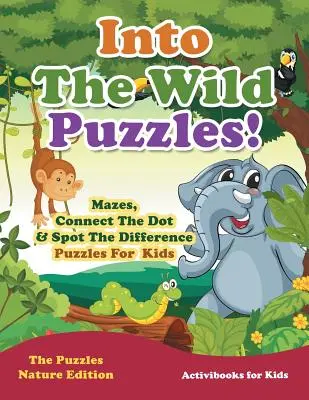 Dzikie łamigłówki! Labirynty, połącz kropki i znajdź różnice - puzzle dla dzieci - wydanie przyrodnicze - Into The Wild Puzzles! Mazes, Connect The Dot & Spot The Difference Puzzles For Kids - The Puzzles Nature Edition