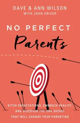 Nie ma idealnych rodziców: Porzuć oczekiwania, obejmij rzeczywistość i odkryj jeden sekret, który zmieni twoje rodzicielstwo - No Perfect Parents: Ditch Expectations, Embrace Reality, and Discover the One Secret That Will Change Your Parenting