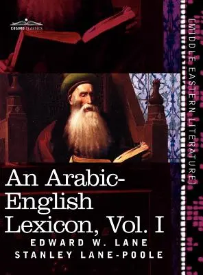 Leksykon arabsko-angielski (w ośmiu tomach), tom I: Pochodzący z najlepszych i najbardziej obfitych źródeł wschodnich - An Arabic-English Lexicon (in Eight Volumes), Vol. I: Derived from the Best and the Most Copious Eastern Sources