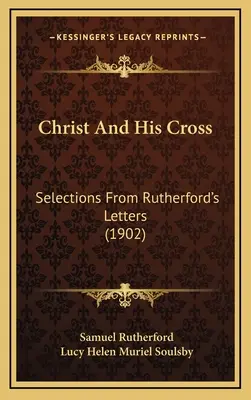 Chrystus i Jego Krzyż: Wybór z listów Rutherforda (1902) - Christ And His Cross: Selections From Rutherford's Letters (1902)