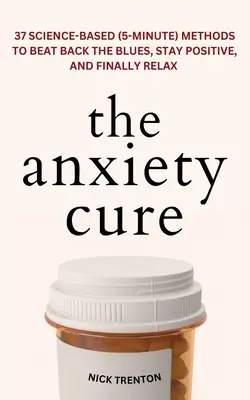 The Anxiety Cure: 37 opartych na nauce (5-minutowych) metod, aby pokonać bluesa, pozostać pozytywnym i wreszcie się zrelaksować: 37 opartych na nauce (5-minu - The Anxiety Cure: 37 Science-Based (5-Minute) Methods to Beat Back the Blues, Stay Positive, and Finally Relax: 37 Science-Based (5-Minu