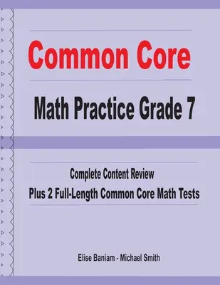 Common Core Math Practice Grade 7: Kompletny przegląd treści plus 2 pełnowymiarowe testy matematyczne Common Core - Common Core Math Practice Grade 7: Complete Content Review Plus 2 Full-length Common Core Math Tests