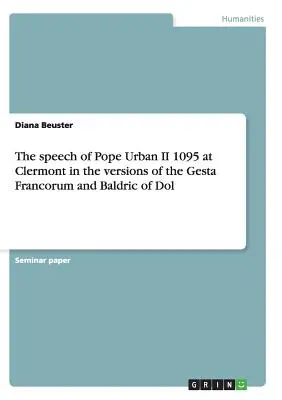 Przemówienie papieża Urbana II 1095 w Clermont w wersjach Gesta Francorum i Baldric of Dol - The speech of Pope Urban II 1095 at Clermont in the versions of the Gesta Francorum and Baldric of Dol