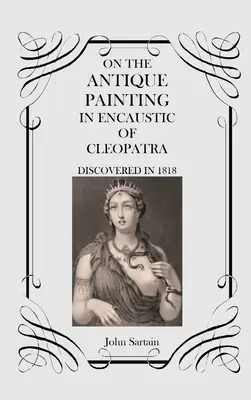 O antycznym malowidle w technice enkaustycznej przedstawiającym Kleopatrę: Odkryty w 1818 roku - On the Antique Painting in Encaustic of Cleopatra: Discovered in 1818