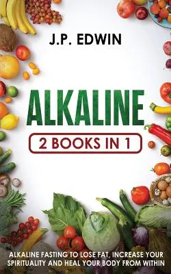 Alkaline: 2 książki w 1 - Alkaliczny post w celu utraty tłuszczu, zwiększenia duchowości i uzdrowienia ciała od wewnątrz - Alkaline: 2 Books in 1 - Alkaline Fasting to Lose Fat, Increase Your Spirituality and Heal Your Body from Within