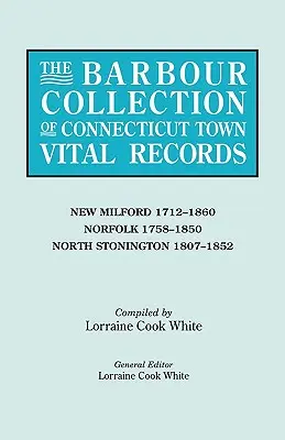 Barbour Collection of Connecticut Town Vital Records. Tom 30: New Milford 1712-1860, Norfolk 1758-1850, North Stonington 1807-1852 - Barbour Collection of Connecticut Town Vital Records. Volume 30: New Milford 1712-1860, Norfolk 1758-1850, North Stonington 1807-1852