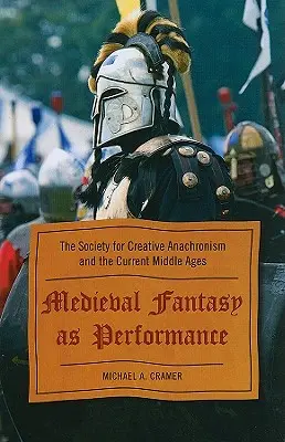 Średniowieczna fantazja jako przedstawienie: Towarzystwo Twórczego Anachronizmu i współczesne średniowiecze - Medieval Fantasy as Performance: The Society for Creative Anachronism and the Current Middle Ages