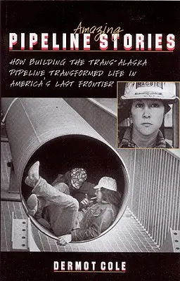 Niesamowite historie rurociągów: Jak budowa rurociągu Trans-Alaska zmieniła życie na ostatniej granicy Ameryki - Amazing Pipeline Stories: How Building the Trans-Alaska Pipeline Transformed Life in America's Last Frontier