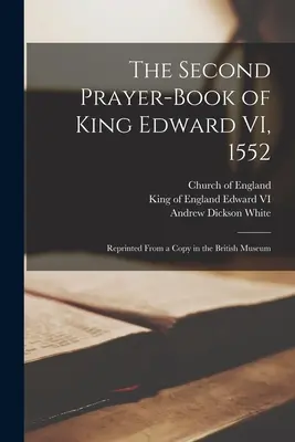 Drugi modlitewnik króla Edwarda VI, 1552: przedruk z kopii znajdującej się w British Museum - The Second Prayer-book of King Edward VI, 1552: Reprinted From a Copy in the British Museum