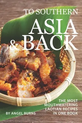 Do południowej Azji i z powrotem: Najbardziej apetyczne laotańskie przepisy w jednej książce - To Southern Asia and Back: The Most-Mouthwatering Laotian Recipes in one Book