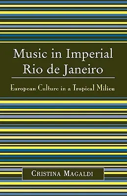 Muzyka w cesarskim Rio de Janeiro: Kultura europejska w środowisku tropikalnym - Music in Imperial Rio de Janeiro: European Culture in a Tropical Milieu