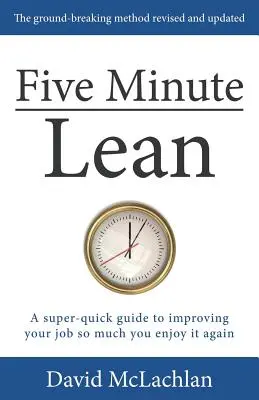 Pięciominutowy Lean: Superszybki przewodnik po tym, jak poprawić swoją pracę tak bardzo, że znów będziesz się nią cieszyć - Five Minute Lean: A super-quick guide to improving your job so much you enjoy it again