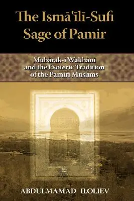 Ismaili-Sufi Mędrzec Pamiru: Mubarak-I Wakhani i ezoteryczna tradycja muzułmanów Pamiru - The Ismaili-Sufi Sage of Pamir: Mubarak-I Wakhani and the Esoteric Tradition of the Pamiri Muslims