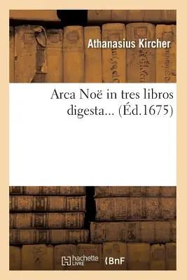 Arca No in Tres Libros Digesta (zm. 1675) - Arca No in Tres Libros Digesta (d.1675)