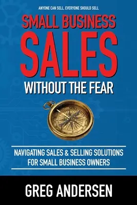 Sprzedaż w małej firmie, bez strachu: nawigacja w sprzedaży i rozwiązania sprzedażowe dla właścicieli małych firm - Small Business Sales, Without the Fear: Navigating Sales & Selling Solutions for small business owners