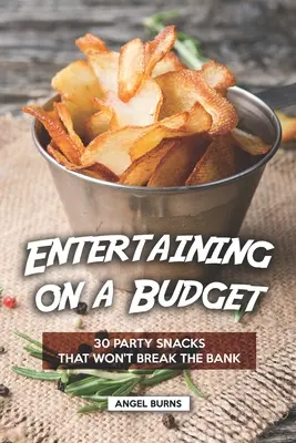 Rozrywka w budżecie: 30 imprezowych przekąsek, które nie rozbiją banku - Entertaining on a Budget: 30 Party Snacks That Won't Break the Bank