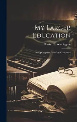 My Larger Education: Rozdziały z mojego doświadczenia - My Larger Education: Being Chapters From My Experience