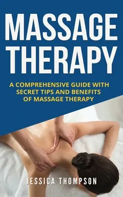 Terapia masażem: Kompleksowy przewodnik z tajnymi wskazówkami i korzyściami płynącymi z masażu - Massage Therapy: A Comprehensive Guide with Secret Tips and Benefits of Massage Therapy