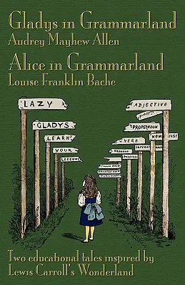 Gladys w krainie gramatyki i Alicja w krainie gramatyki: Dwie bajki edukacyjne inspirowane Krainą Czarów Lewisa Carrolla - Gladys in Grammarland and Alice in Grammarland: Two Educational Tales Inspired by Lewis Carroll's Wonderland