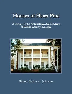 Domy z sosny serca: przegląd architektury antycznej hrabstwa Evans w stanie Georgia - Houses of Heart Pine: A Survey of the Antebellum Architecture of Evans County, Georgia