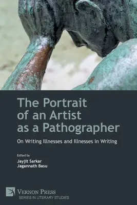 Portret artysty jako patografa: O pisaniu o chorobach i chorobach w pisaniu - The Portrait of an Artist as a Pathographer: On Writing Illnesses and Illnesses in Writing