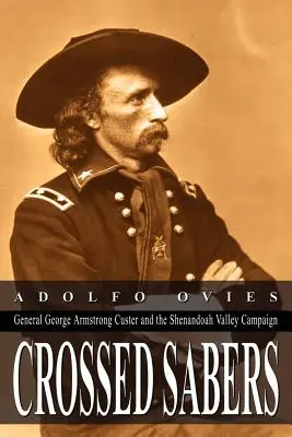 Skrzyżowane szable: Generał George Armstrong Custer i kampania w dolinie Shenandoah - Crossed Sabers: General George Armstrong Custer and the Shenandoah Valley Campaign