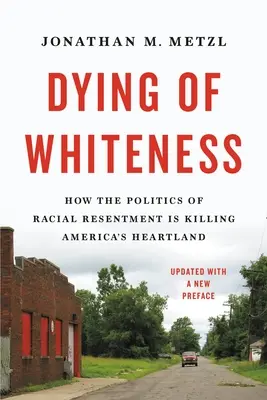 Umieranie białości: Jak polityka niechęci rasowej zabija amerykański Heartland - Dying of Whiteness: How the Politics of Racial Resentment Is Killing America's Heartland
