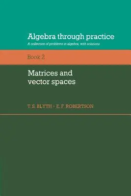 Algebra w praktyce: Tom 2, Matrices and Vector Spaces: Zbiór problemów z algebry z rozwiązaniami - Algebra Through Practice: Volume 2, Matrices and Vector Spaces: A Collection of Problems in Algebra with Solutions