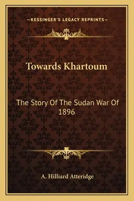 W stronę Chartumu: Historia wojny w Sudanie w 1896 roku - Towards Khartoum: The Story Of The Sudan War Of 1896