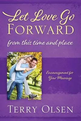 Niech miłość idzie naprzód: Z tego czasu i miejsca: Zachęta dla małżeństwa - Let Love Go Forward: From this Time and Place: Encouragement for Your Marriage