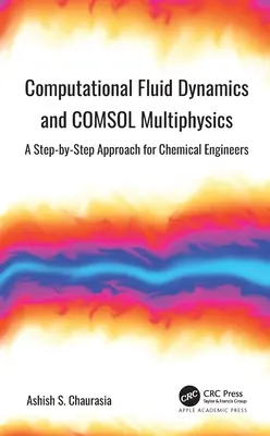 Obliczeniowa dynamika płynów i COMSOL Multiphysics: Podejście krok po kroku dla inżynierów chemików - Computational Fluid Dynamics and COMSOL Multiphysics: A Step-by-Step Approach for Chemical Engineers