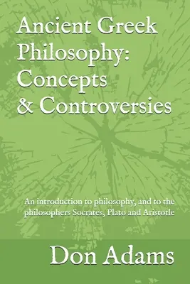 Starożytna filozofia grecka: Koncepcje i kontrowersje: Wprowadzenie do filozofii, a zwłaszcza do filozofów Sokratesa, Platona i Arisa. - Ancient Greek Philosophy: Concepts and Controversies: An introduction to philosophy, and especially to the philosophers Socrates, Plato and Aris