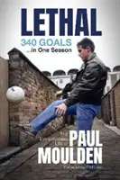 Zabójczy: 340 goli w jednym sezonie - niezwykłe życie Paula Mouldena - Lethal: 340 Goals in One Season - The Extraordinary Life of Paul Moulden