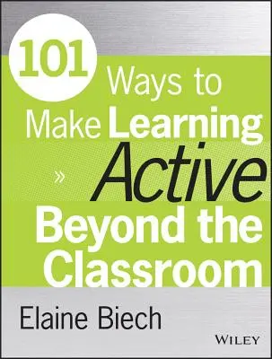 101 sposobów na aktywną naukę poza salą lekcyjną - 101 Ways to Make Learning Active Beyond the Classroom