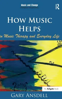 Jak muzyka pomaga w muzykoterapii i życiu codziennym - Gary Ansdell - How Music Helps in Music Therapy and Everyday Life. by Gary Ansdell