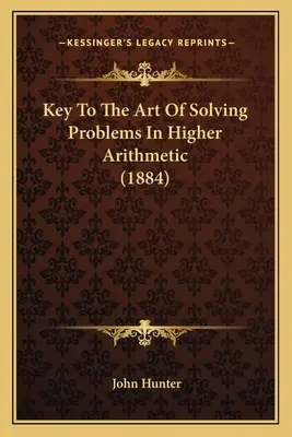 Klucz do sztuki rozwiązywania problemów w wyższej arytmetyce (1884) - Key To The Art Of Solving Problems In Higher Arithmetic (1884)