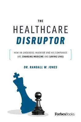 The Healthcare Disruptor: Jak słabszy wynalazca i jego firmy zmieniają medycynę i ratują życie - The Healthcare Disruptor: How an Underdog Inventor and His Companies Are Changing Medicine and Saving Lives