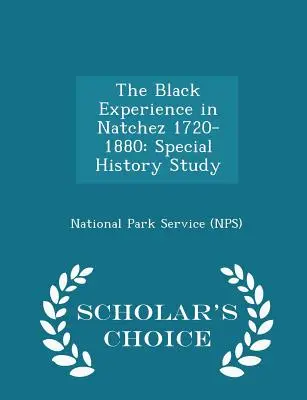 Doświadczenia czarnoskórych w Natchez 1720-1880: Special History Study - Scholar's Choice Edition (National Park Service (Nps)) - The Black Experience in Natchez 1720-1880: Special History Study - Scholar's Choice Edition (National Park Service (Nps))