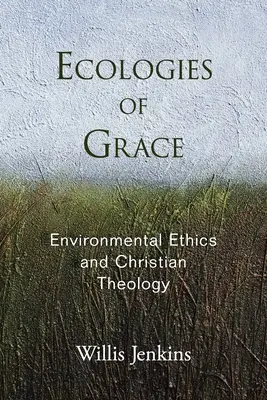 Ekologie łaski: Etyka środowiskowa i teologia chrześcijańska - Ecologies of Grace: Environmental Ethics and Christian Theology