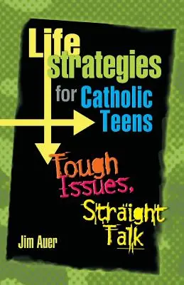 Strategie życiowe dla katolickich nastolatków: Trudne sprawy, szczera rozmowa - Life Strategies for Catholic Teens: Tough Issues, Straight Talk