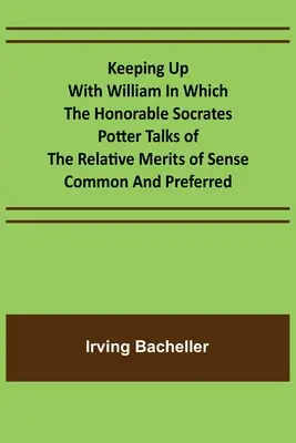 Nadążając za Williamem W którym czcigodny Sokrates Potter mówi o względnych zaletach zdrowego rozsądku i preferencji - Keeping Up with William In which the Honorable Socrates Potter Talks of the Relative Merits of Sense Common and Preferred