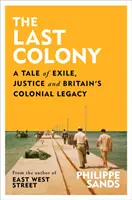 Ostatnia kolonia - opowieść o wygnaniu, sprawiedliwości i brytyjskim dziedzictwie kolonialnym - Last Colony - A Tale of Exile, Justice and Britain's Colonial Legacy