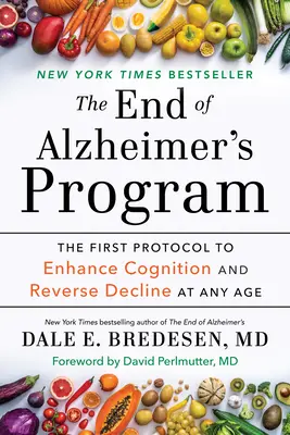 Program końca choroby Alzheimera: Pierwszy protokół poprawiający funkcje poznawcze i odwracający spadek w każdym wieku - The End of Alzheimer's Program: The First Protocol to Enhance Cognition and Reverse Decline at Any Age